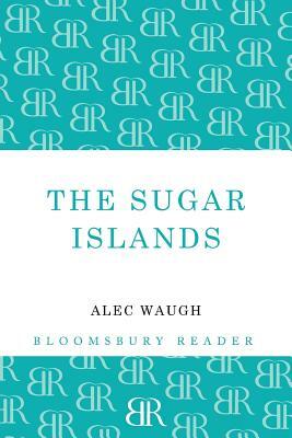 The Sugar Islands: A Collection of Pieces Written about the West Indies Between 1928 and 1953 by Alec Waugh