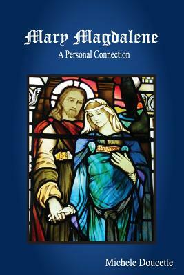 Mary Magdalene: A Personal Connection by Michele Doucette