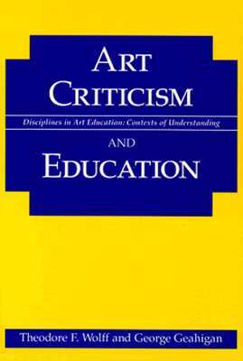 Art Criticism and Education by Theodore F. Wolff, George Geahigan