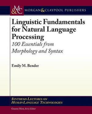 Linguistic Fundamentals for Natural Language Processing: 100 Essentials from Morphology and Syntax by Emily M. Bender