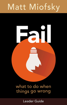 Fail Leader Guide: What to Do When Things Go Wrong by Matt Miofsky