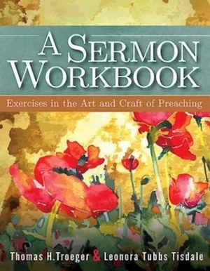 A Sermon Workbook: Exercises in the Art and Craft of Preaching by Thomas H. Troeger, Leonora Tubbs Tisdale