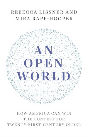 An Open World: How America Can Win the Contest for Twenty-First-Century Order by Mira Rapp-Hooper, Rebecca Lissner