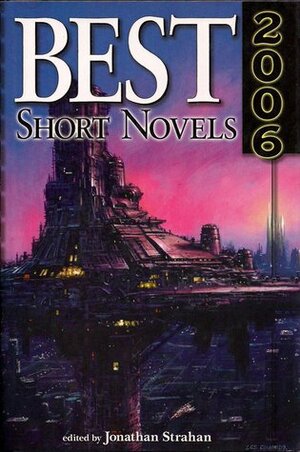 Best Short Novels 2006 by Jonathan Strahan, Kelly Link, Connie Willis, Ian McDonald, Jeffrey Ford, Cory Doctorow, Harry Turtledove, Matthew Hughes, Steven Erikson, Wil McCarthy