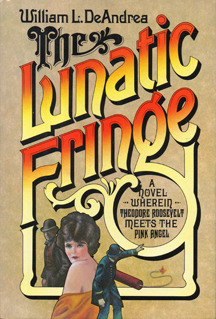 The Lunatic Fringe: A Novel Wherein Theodore Roosevelt Meets the Pink Angel by William L. DeAndrea