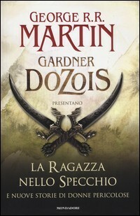 La ragazza nello specchio e nuove storie di donne pericolose by Gardner Dozois, George R.R. Martin, Teresa Albanese