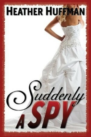 Suddenly a Spy by Emily Stoltz, Heather Huffman