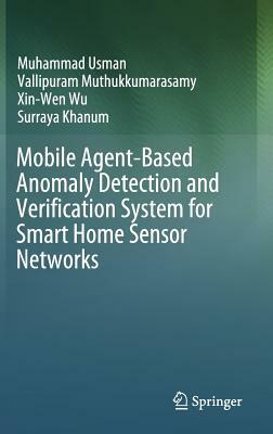 Mobile Agent-Based Anomaly Detection and Verification System for Smart Home Sensor Networks by Vallipuram Muthukkumarasamy, Muhammad Usman, Xin-Wen Wu