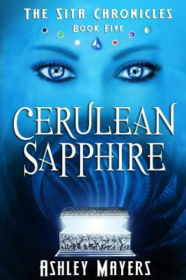 Cerulean Sapphire: The Sita Chronicles - Book Five by Ashley Mayers