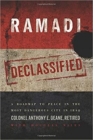 Ramadi Declassified: A Roadmap to Peace in the Most Dangerous City in Iraq by Anthony E. Deane