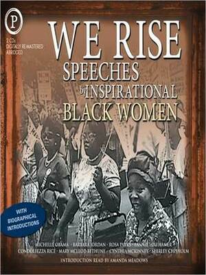 We Rise: Speeches by Inspirational Black Women by Barbara Jordan, Fannie Lou Hamer, Mary McLeod Bethune, Amanda Meadows, Condoleezza Rice, Michelle Obama, Rosa Parks, Cynthia McKinney, Shirley Chisholm