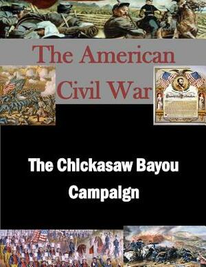 The Chickasaw Bayou Campaign by U. S. Army Command and General Staff Col