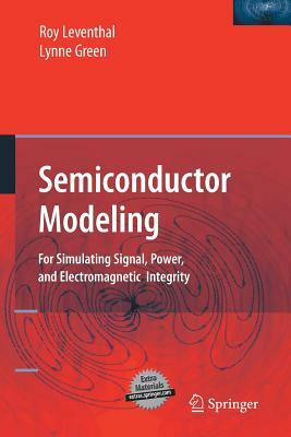 Semiconductor Modeling: For Simulating Signal, Power, and Electromagnetic Integrity by Lynne Green, Roy Leventhal
