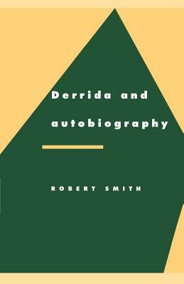 Derrida and Autobiography by Robert Smith