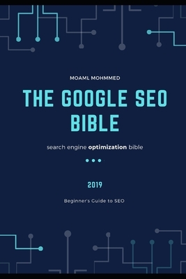 The Google SEO Bible: (2019) search engine optimization bible, Beginner's Guide to SEO by Moaml Mohmmed