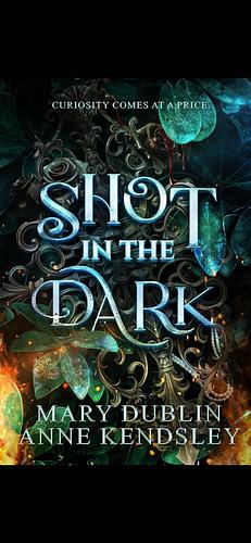 Shot in the Dark : A Spellbinding Enemies-to-Lovers Urban Fantasy Adventure by Mary Dublin, Anne Kendsley