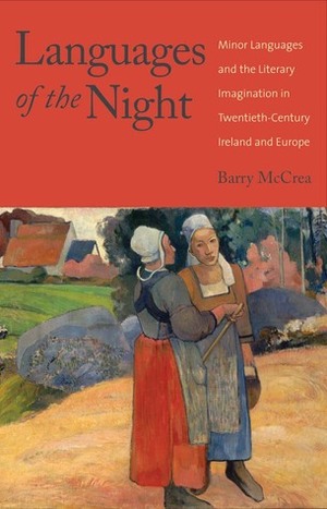 Languages of the Night: Minor Languages and the Literary Imagination in Twentieth-Century Ireland and Europe by Barry McCrea