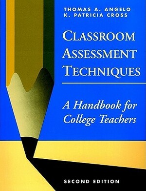 Classroom Assessment Techniques: A Handbook for College Teachers by Thomas A. Angelo, K. Patricia Cross