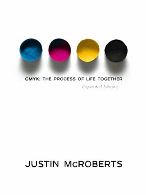 CMYK: The Process of Life Together: by Justin McRoberts