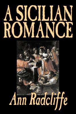 A Sicilian Romance by Ann Radcliffe, Fiction, Literary, Romance, Gothic, Historical by Ann Radcliffe