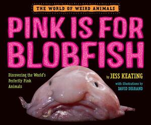Pink Is for Blobfish: Discovering the World's Perfectly Pink Animals by Jess Keating