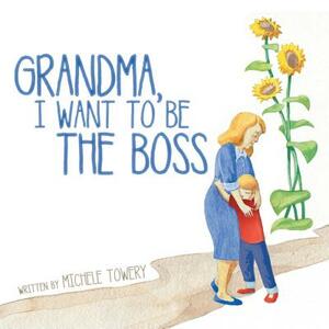 Grandma, I Want to Be the Boss by Michele Towery