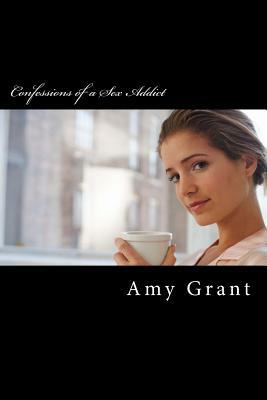 Confessions of a Sex Addict by Amy Grant