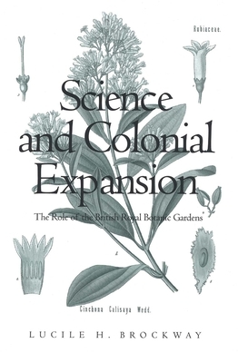 Science and Colonial Expansion: The Role of the British Royal Botanic Gardens by Lucile H. Brockway