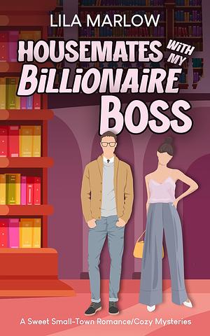 Housemates With My Billionaire Boss by Lila Marlow