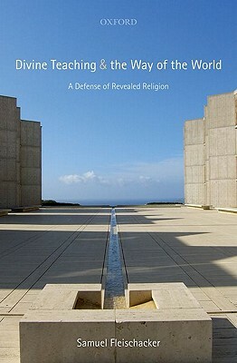 Divine Teaching and the Way of the World: A Defense of Revealed Religion by Samuel Fleischacker