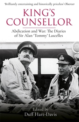 King's Counsellor: Abdication and War: The Diaries of Sir Alan Lascelles Edited by Duff Hart-Davis by Alan Lascelles