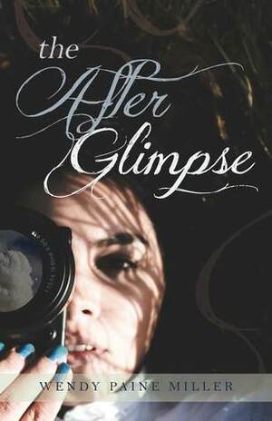 The After Glimpse by Wendy Paine Miller
