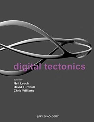 Digital Tectonics by David Turnbull, Neil Leach, Chris Williams