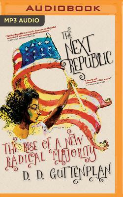 The Next Republic: The Rise of a New Radical Majority by D. D. Guttenplan