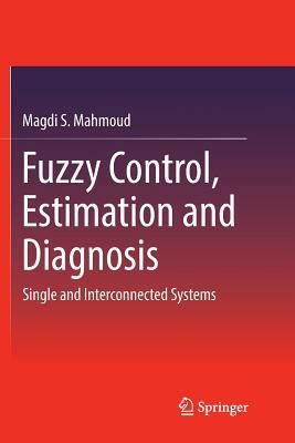 Fuzzy Control, Estimation and Diagnosis: Single and Interconnected Systems by Magdi S. Mahmoud