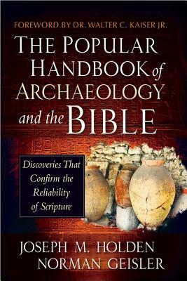 The Popular Handbook of Archaeology and the Bible: Discoveries That Confirm the Reliability of Scripture by Norman L. Geisler, Joseph M. Holden