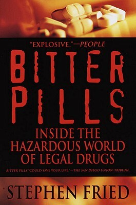 Bitter Pills: Inside the Hazardous World of Legal Drugs by Stephen Fried
