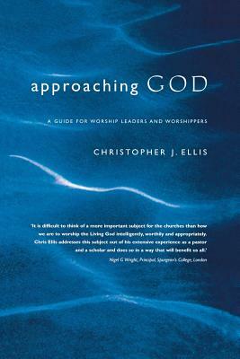 Approaching God: A Guide for Worship Leaders and Worshippers by Christopher Ellis