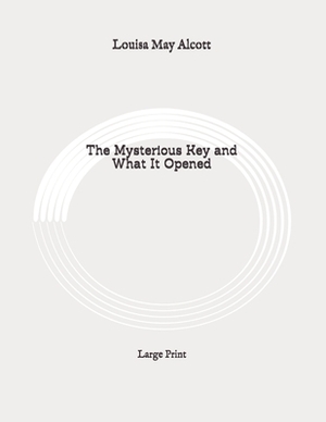 The Mysterious Key and What It Opened: Large Print by Louisa May Alcott