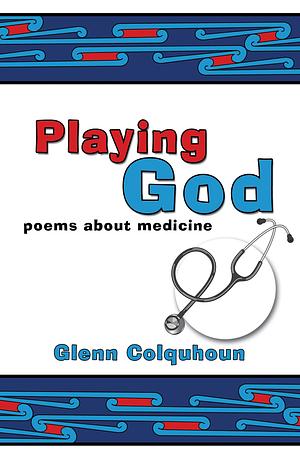 Playing God: Poems about Medicine by Glenn Colquhoun