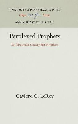 Perplexed Prophets: Six Nineteenth-Century British Authors by Gaylord C. LeRoy