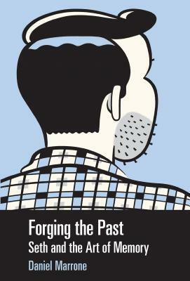 Forging the Past: Seth and the Art of Memory by Daniel Marrone