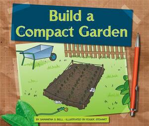 Build a Compact Garden by Samantha S. Bell