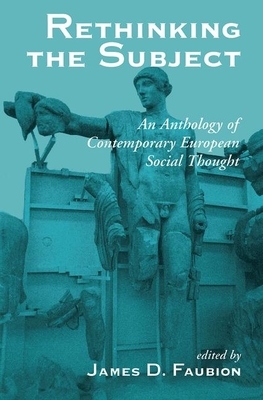 Rethinking the Subject: An Anthology of Contemporary European Social Thought by Paul Rabinow, James Faubion