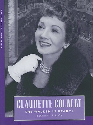 Claudette Colbert: She Walked in Beauty by Bernard F. Dick