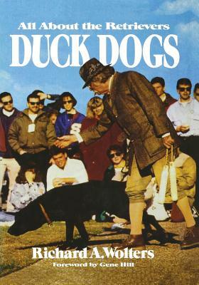 Duck Dogs: All About the Retrievers by Richard a. Wolters