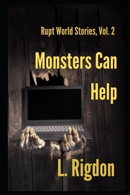 Rupt World Stories Volume 2: Monsters Can Help by L. Rigdon