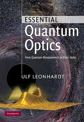 Essential Quantum Optics: From Quantum Measurements to Black Holes by Ulf Leonhardt