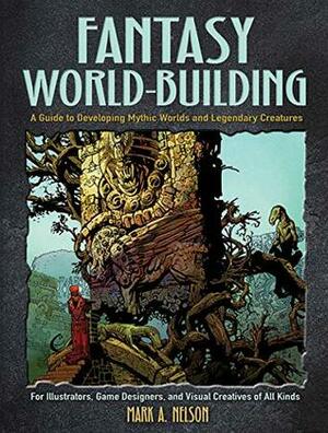 Fantasy World-Building: A Guide to Developing Mythic Worlds and Legendary Creatures by Mark Nelson