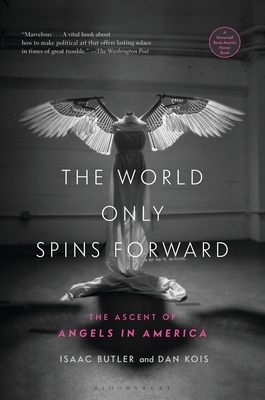 The World Only Spins Forward: The Ascent of Angels in America by Isaac Butler, Dan Kois